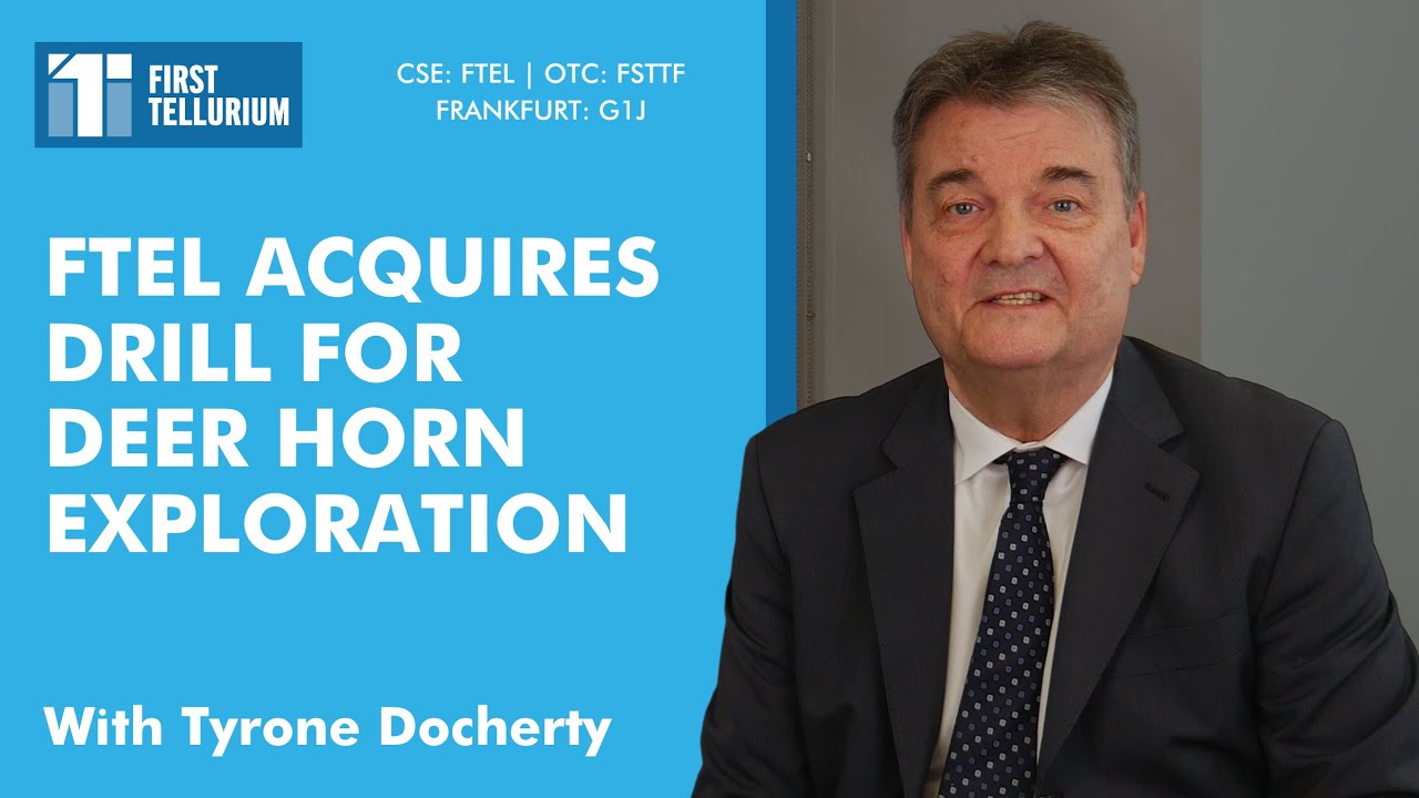 Tyrone Docherty on Recent News Release: First Tellurium Acquires Drill for Deer Horn Exploration